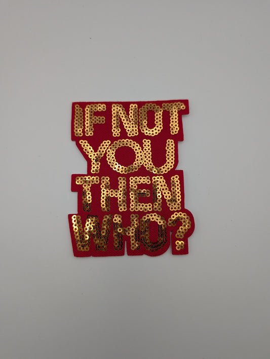 If Not You then Who!